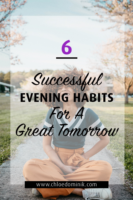 6 Successful Evening Habits For A Great Tomorrow: Having a good evening routine for your home and yourself before bed helps set you up for for success with just a few steps of action that will put you in order for tomorrow. @chloedominik #eveninghabitsofsuccessfulpeople #eveninghabits #eveningroutine #eveninghomeroutine